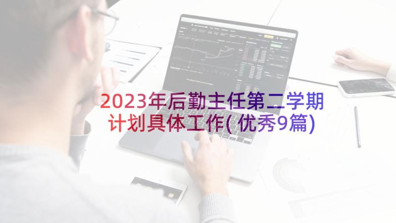 2023年后勤主任第二学期计划具体工作(优秀9篇)