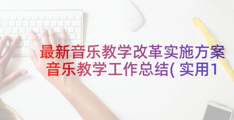 最新音乐教学改革实施方案 音乐教学工作总结(实用10篇)