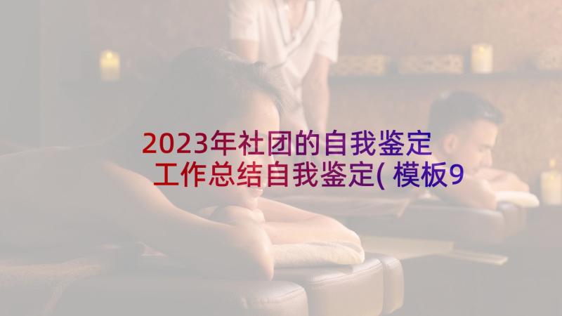 2023年社团的自我鉴定 工作总结自我鉴定(模板9篇)