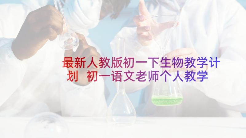 最新人教版初一下生物教学计划 初一语文老师个人教学计划(模板5篇)