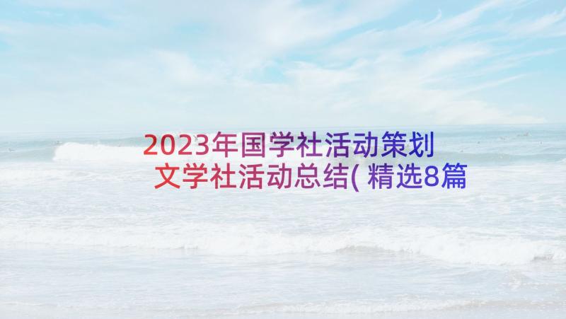 2023年国学社活动策划 文学社活动总结(精选8篇)