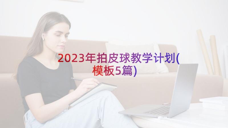 2023年拍皮球教学计划(模板5篇)