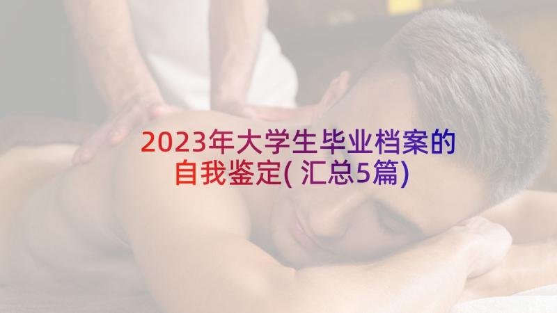 2023年大学生毕业档案的自我鉴定(汇总5篇)