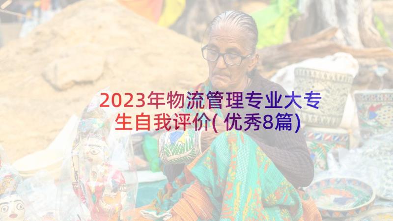 2023年物流管理专业大专生自我评价(优秀8篇)