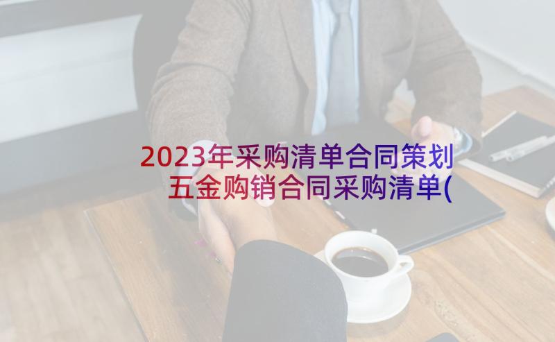 2023年采购清单合同策划 五金购销合同采购清单(实用5篇)