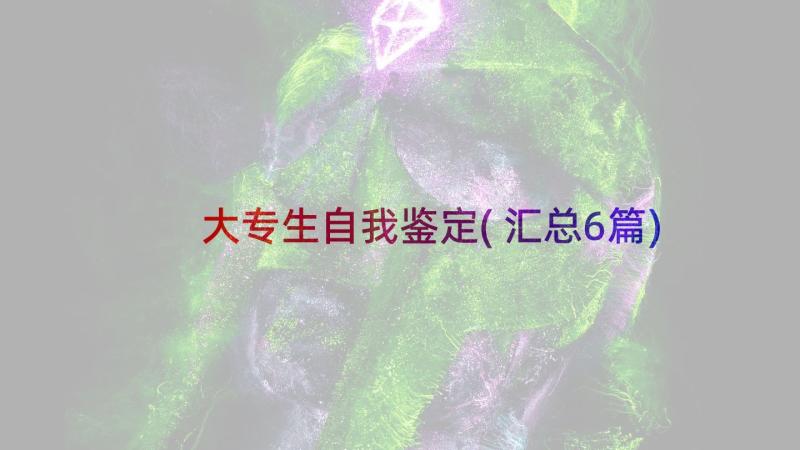 大专生自我鉴定(汇总6篇)