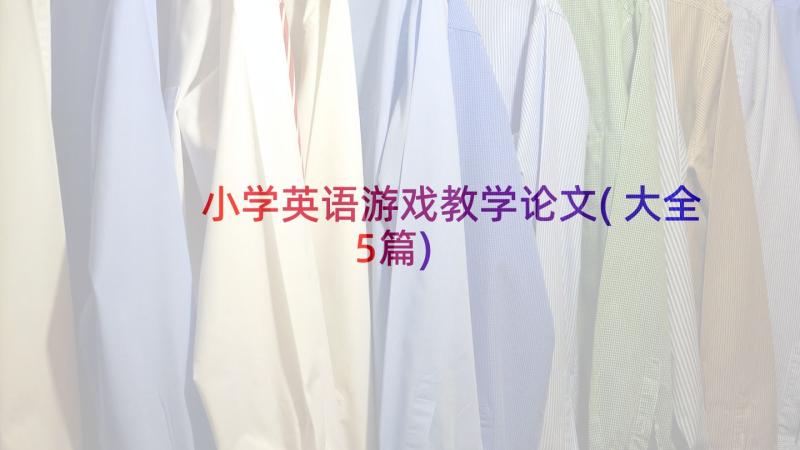 小学英语游戏教学论文(大全5篇)