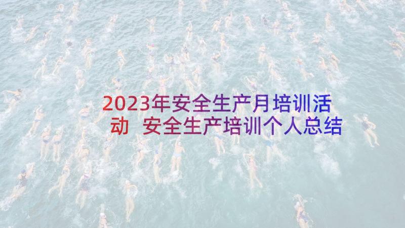 2023年安全生产月培训活动 安全生产培训个人总结(优秀5篇)