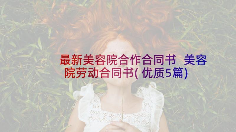 最新美容院合作合同书 美容院劳动合同书(优质5篇)