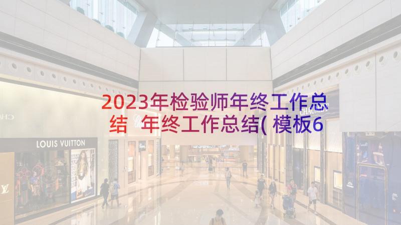 2023年检验师年终工作总结 年终工作总结(模板6篇)