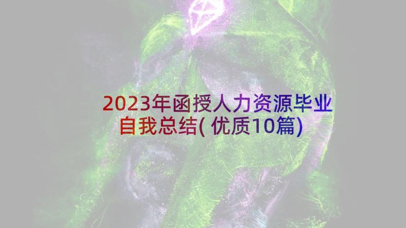 2023年函授人力资源毕业自我总结(优质10篇)