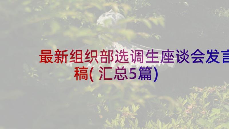 最新组织部选调生座谈会发言稿(汇总5篇)