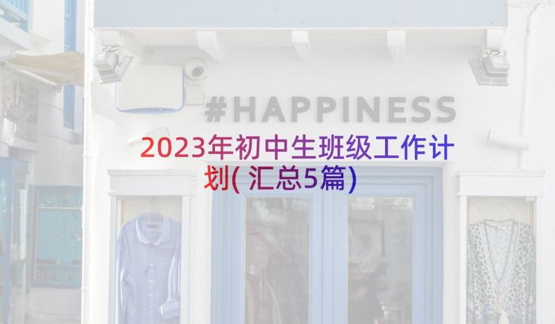 2023年初中生班级工作计划(汇总5篇)