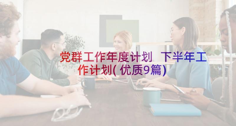 党群工作年度计划 下半年工作计划(优质9篇)