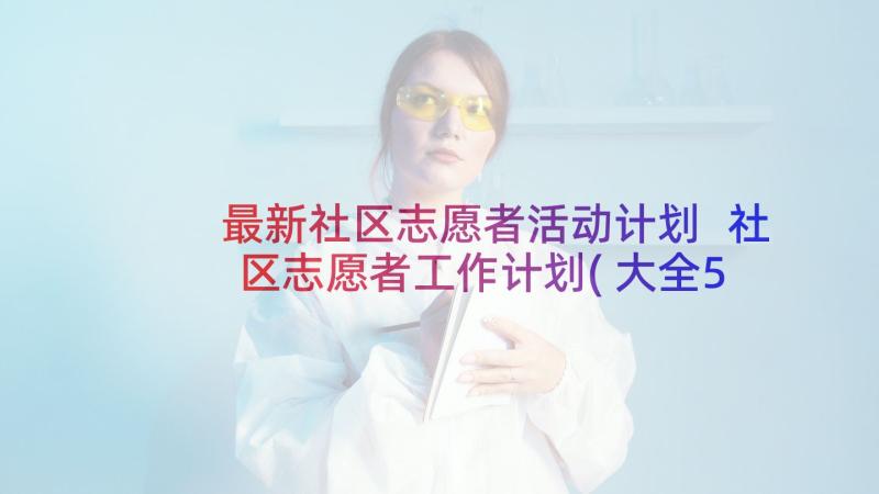 最新社区志愿者活动计划 社区志愿者工作计划(大全5篇)