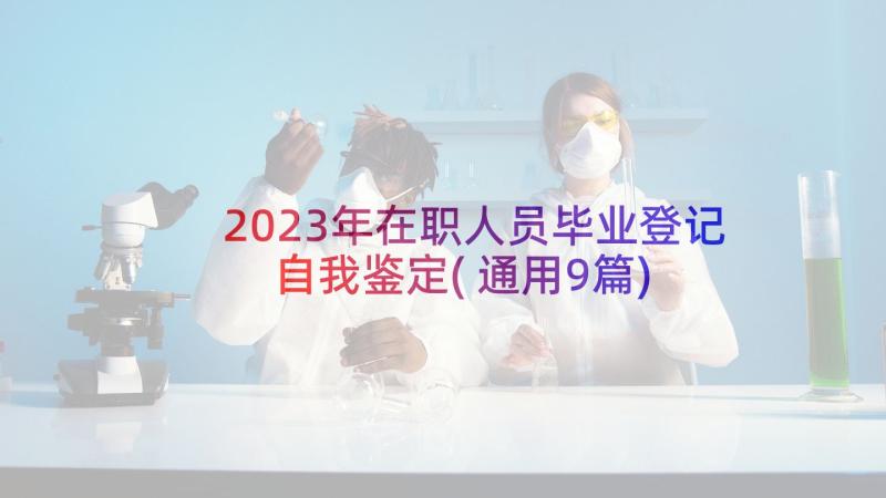 2023年在职人员毕业登记自我鉴定(通用9篇)