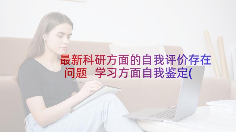 最新科研方面的自我评价存在问题 学习方面自我鉴定(实用6篇)