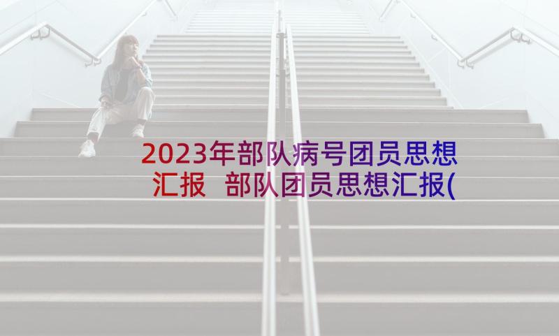 2023年部队病号团员思想汇报 部队团员思想汇报(模板5篇)