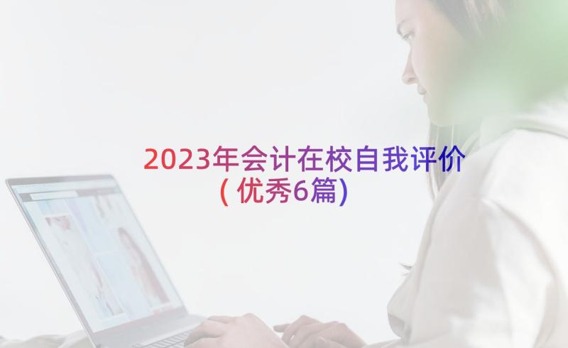 2023年会计在校自我评价(优秀6篇)