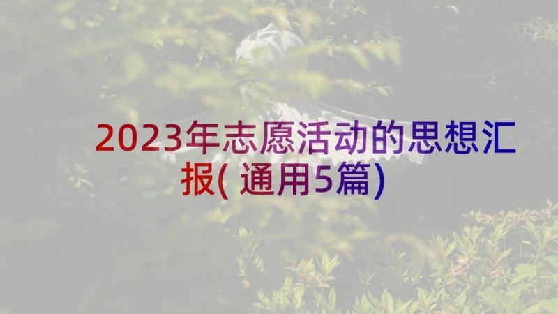 2023年志愿活动的思想汇报(通用5篇)