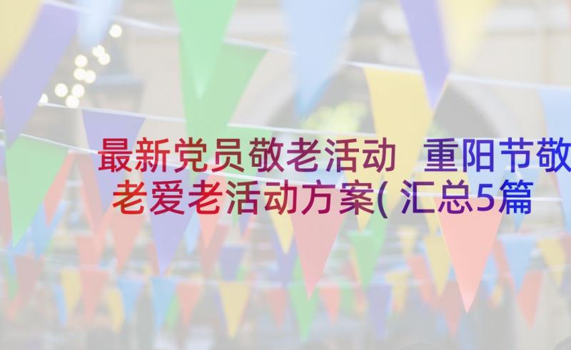 最新党员敬老活动 重阳节敬老爱老活动方案(汇总5篇)