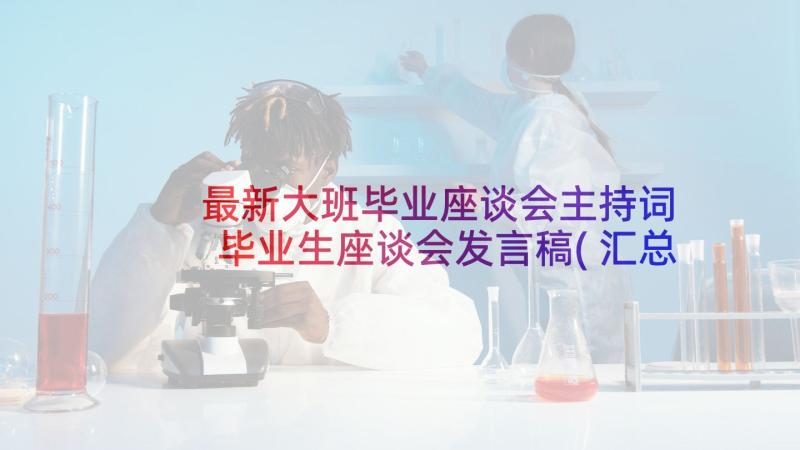 最新大班毕业座谈会主持词 毕业生座谈会发言稿(汇总9篇)