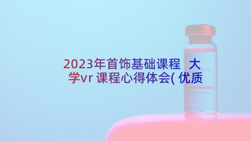 2023年首饰基础课程 大学vr课程心得体会(优质6篇)