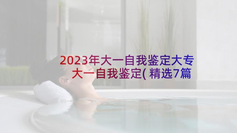 2023年大一自我鉴定大专 大一自我鉴定(精选7篇)