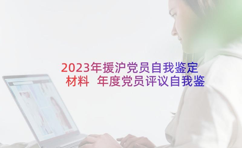 2023年援沪党员自我鉴定材料 年度党员评议自我鉴定材料(通用5篇)