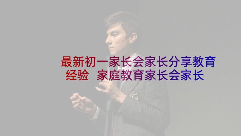 最新初一家长会家长分享教育经验 家庭教育家长会家长发言稿(优质5篇)