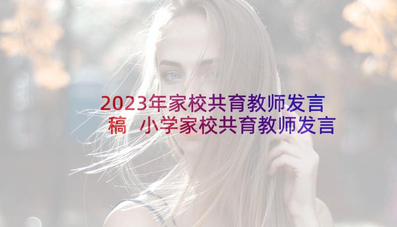 2023年家校共育教师发言稿 小学家校共育教师发言稿(通用5篇)