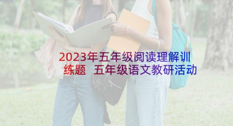 2023年五年级阅读理解训练题 五年级语文教研活动总结(模板5篇)