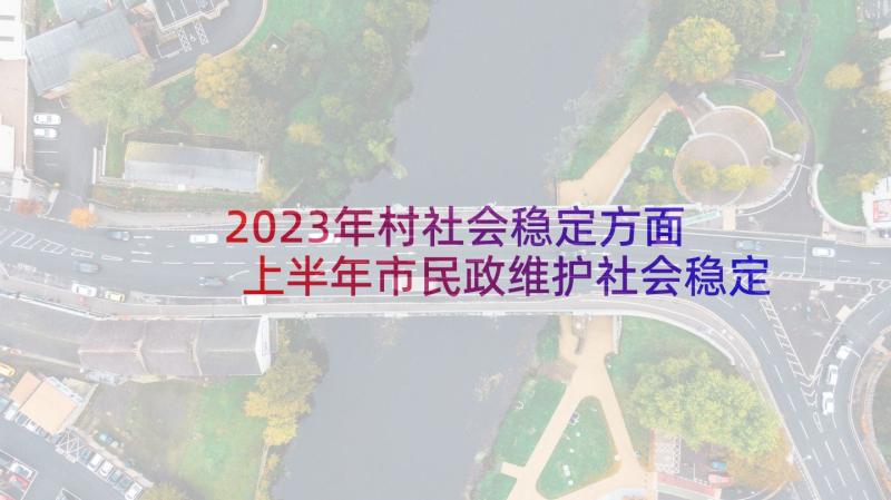 2023年村社会稳定方面 上半年市民政维护社会稳定工作总结(优秀5篇)