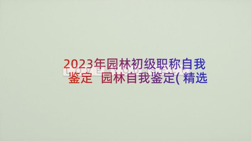 2023年园林初级职称自我鉴定 园林自我鉴定(精选9篇)