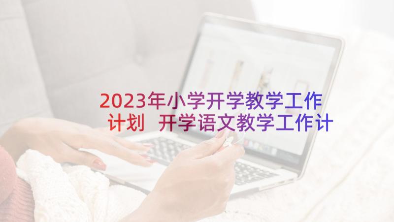 2023年小学开学教学工作计划 开学语文教学工作计划(大全9篇)