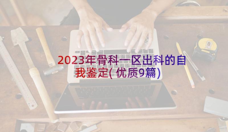 2023年骨科一区出科的自我鉴定(优质9篇)