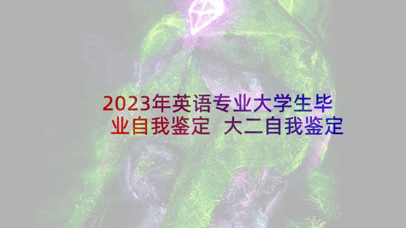 2023年英语专业大学生毕业自我鉴定 大二自我鉴定(汇总7篇)