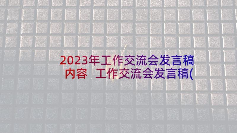 2023年工作交流会发言稿内容 工作交流会发言稿(大全7篇)