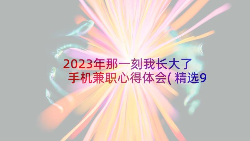 2023年那一刻我长大了 手机兼职心得体会(精选9篇)