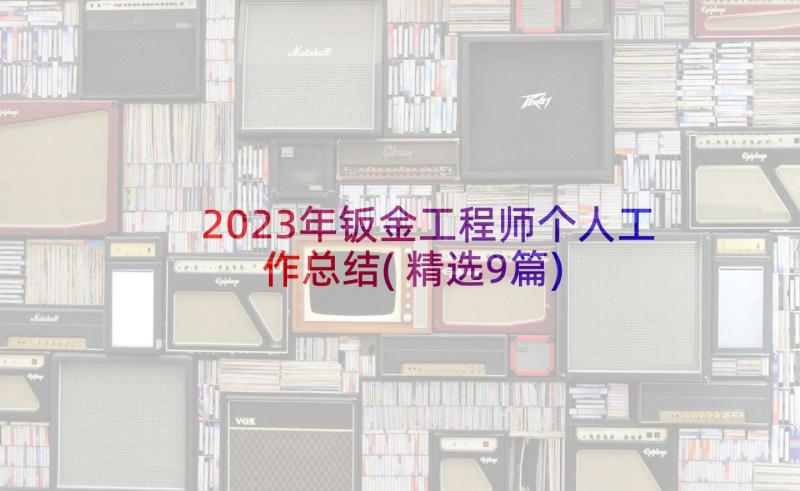 2023年钣金工程师个人工作总结(精选9篇)