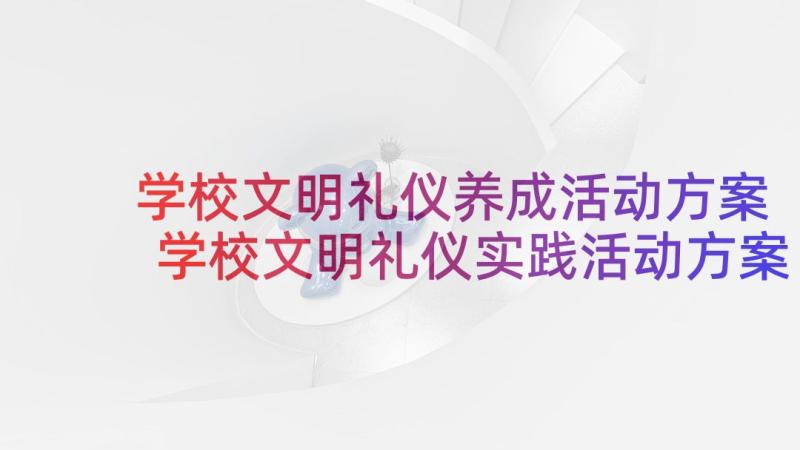 学校文明礼仪养成活动方案 学校文明礼仪实践活动方案(优质5篇)