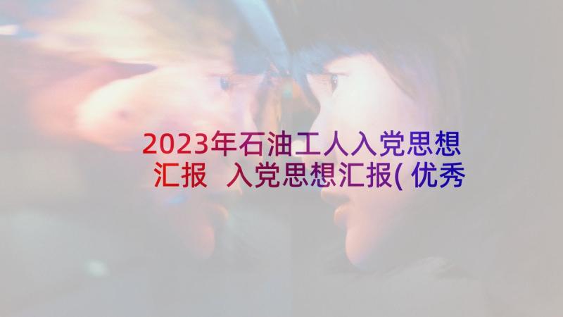 2023年石油工人入党思想汇报 入党思想汇报(优秀10篇)