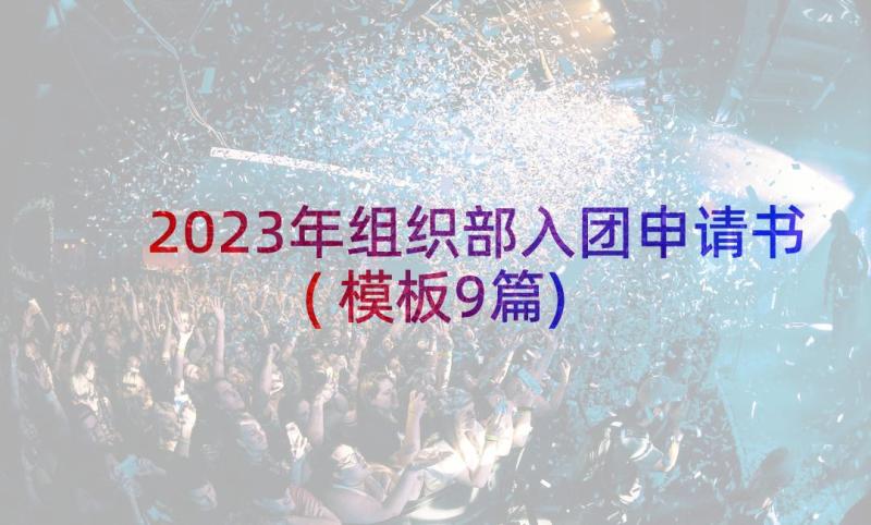 2023年组织部入团申请书(模板9篇)