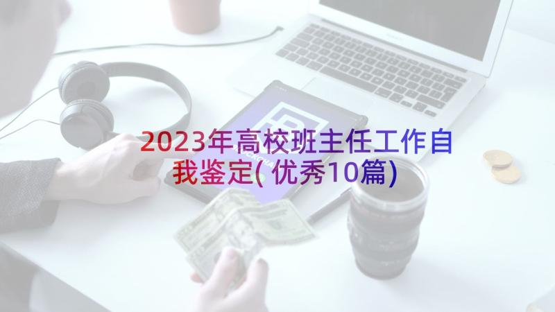 2023年高校班主任工作自我鉴定(优秀10篇)