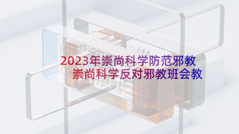 2023年崇尚科学防范邪教 崇尚科学反对邪教班会教案(实用5篇)