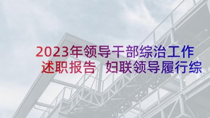 2023年领导干部综治工作述职报告 妇联领导履行综治述职报告(实用6篇)