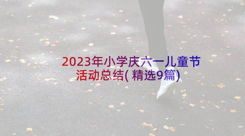 2023年小学庆六一儿童节活动总结(精选9篇)