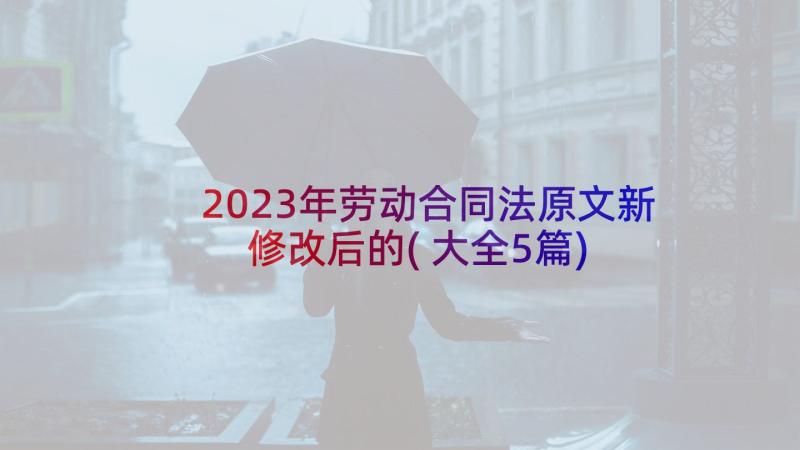 2023年劳动合同法原文新修改后的(大全5篇)