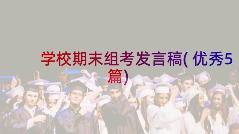 学校期末组考发言稿(优秀5篇)