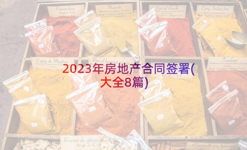 2023年房地产合同签署(大全8篇)